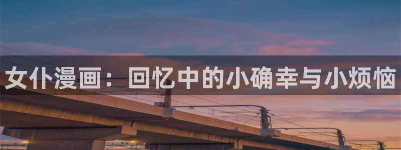 漫蛙2韩漫正版下载：女仆漫画：回忆中的小确幸与小烦恼
