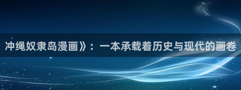 漫蛙漫画爆款：冲绳奴隶岛漫画》：一本承载着历史与现代的画卷